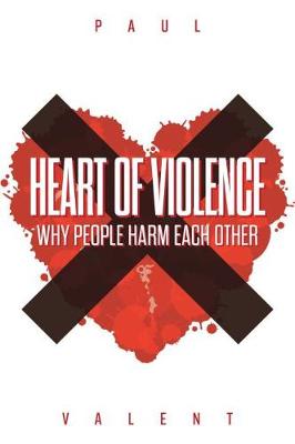 Heart of Violence: Why People Harm Each Other (Paperback)