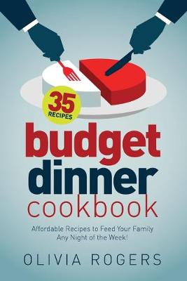 Budget Dinner Cookbook (2nd Edition): 35 Affordable Recipes to Feed Your Family Any Night of the Week! (Paperback)