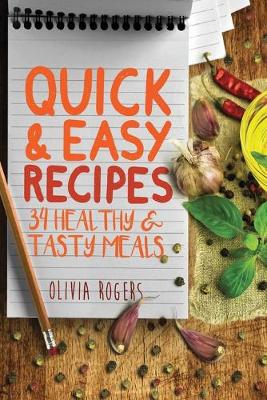 Quick and Easy Recipes: 34 Healthy & Tasty Meals for Busy Moms To Feed The Whole Family! (Paperback)