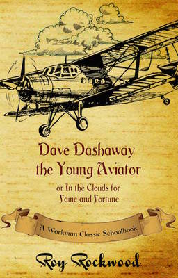 Dave Dashaway the Young Aviator: A Workman Classic Schoolbook - Dave Dashaway 1 (Hardback)