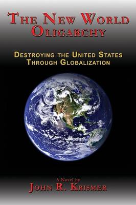 The New World Oligarchy: Destroying the United States Through Globalization A Novel (Paperback)