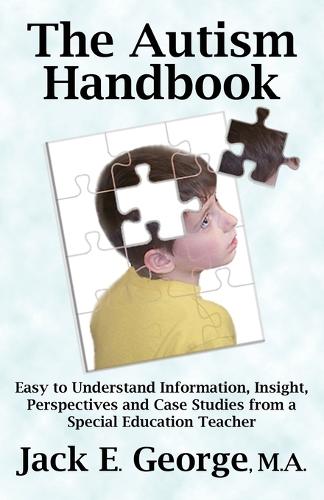 The Autism Handbook: Easy to Understand Information, Insight, Perspectives and Case Studies from a Special Education Teacher (Paperback)
