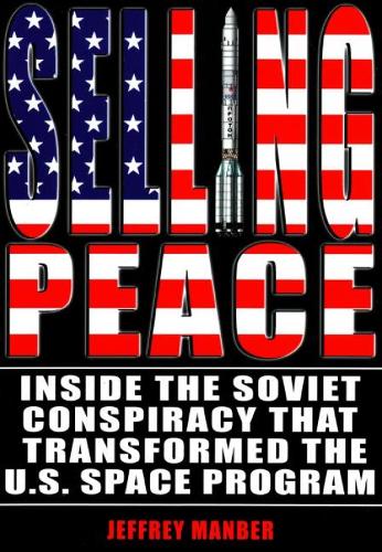 Selling Peace: Inside the Soviet Conspiracy that Transformed the U.S. Space Program (Paperback)