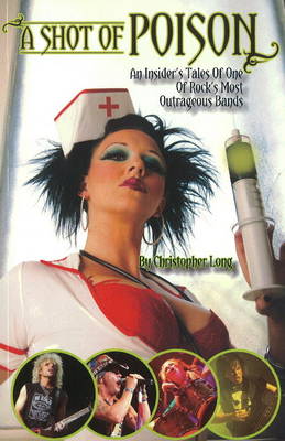 Shot of Poison: An Insider's Tales of One of Rock's Most Outrageous Bands (Paperback)