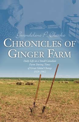 Chronicles of Ginger Farm: Life on a Small Canadian Farm During Times of Great Global Change, 1929-1962 (Paperback)