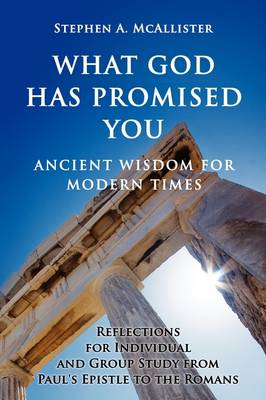 What God Has Promised You: Ancient Wisdom for Modern Times -- Reflections for Individual and Group Study from Paul's Epistle to the Romans (Paperback)