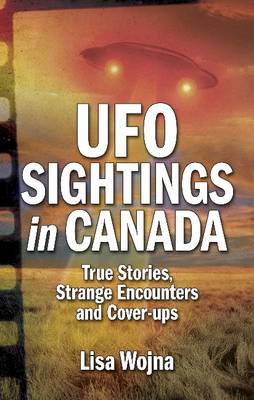 UFO Sightings in Canada: True Stories, Strange Encounters and Cover-ups (Paperback)
