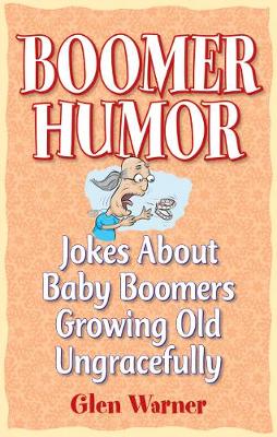 Boomer Humor: Jokes About Baby Boomers Growing Old Ungracefully (Paperback)