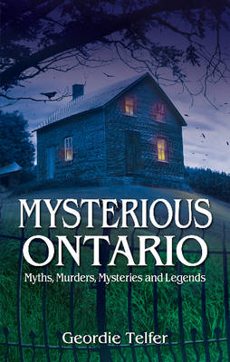 Mysterious Ontario: Myths, Murders, Mysteries and Legends (Paperback)
