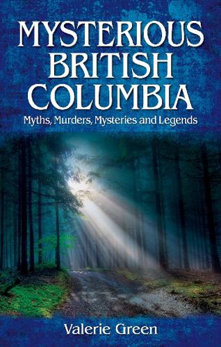 Mysterious British Columbia: Myths, Murders, Mysteries and Legends (Paperback)