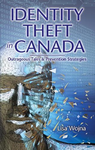 Identity Theft in Canada: Outrageous Tales and Prevention Strategies (Paperback)