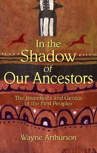 In the Shadow of Our Ancestors: The Inventions and Genius of the First Peoples (Paperback)