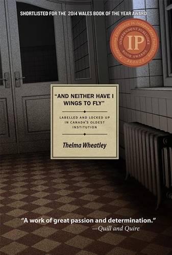 And Neither Have I Wings to Fly: Labelled and Locked Up in Canada's Oldest Institution (Paperback)