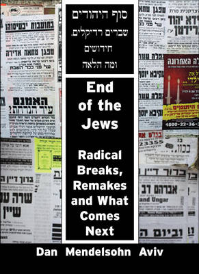 End of the Jews: Radical Breaks, Remakes and What Comes Next (Paperback)