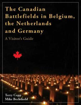 The Canadian Battlefields in Belgium, the Netherlands, & Germany: A Visitor's Guide (Paperback)