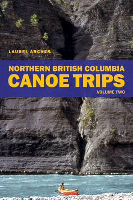 Northern British Columbia Canoe Trips: Volume Two (Paperback)
