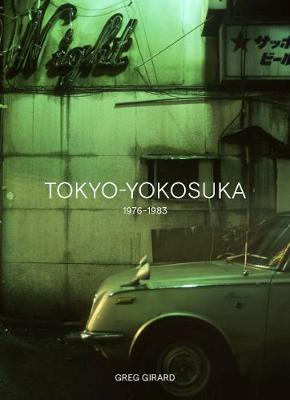 Greg Girard: Tokyo-Yokosuka 1976-1983 (Hardback)