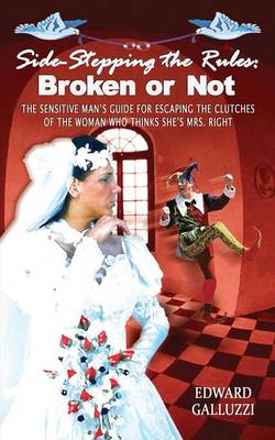 Side-Stepping the Rules: Broken or Not: The Sensitive Man's Guide for Escaping the Clutches of the Woman Who Thinks She's Mrs. Right (Paperback)