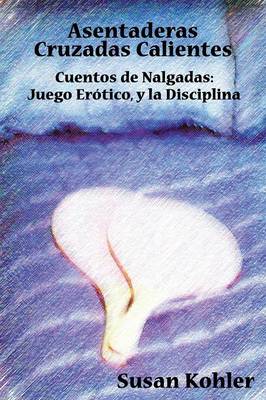 Asentaderas Cruzados Calientes: Cuentos De Nalgadas: Juego Erotico, Y La Disciplina (Hot Crossed Buns) (Spanish Edition) (Paperback)