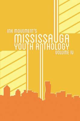 Ink Movement's Mississauga Youth Anthology Volume IV - Mississauga Youth Anthology 4 (Paperback)