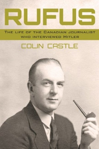 Rufus: The Life of the Canadian Journalist Who Interviewed Hitler (Paperback)