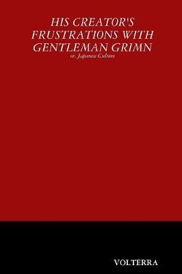 His Creator's Frustrations with Gentleman Grimn: Or, Japanese Culture (Paperback)