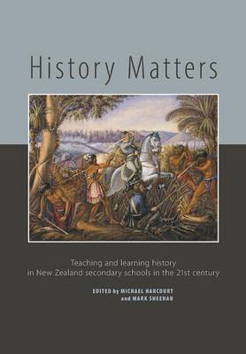 History Matters: Teaching and Learning History in New Zealand Secondary Schools in the 21st Century (Paperback)