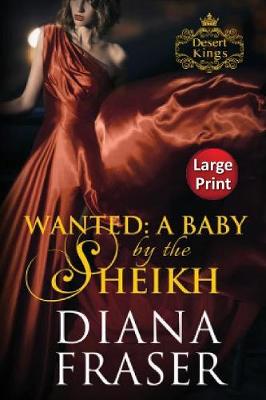 Wanted, a Baby by the Sheikh: Large Print - Desert Kings 6 (Paperback)