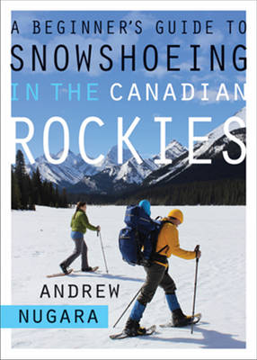 A Beginner's Guide to Snowshoeing in the Canadian Rockies (Paperback)