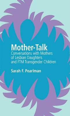 Mother-Talk: Conversations with Mothers of Lesbian Daughters and Ftm Transgender Children (Paperback)