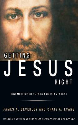 Getting Jesus Right: How Muslims Get Jesus and Islam Wrong (Hardback)
