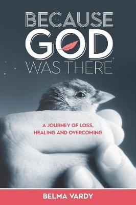 Because God Was There: A Journey of Loss, Healing and Overcoming (Paperback)