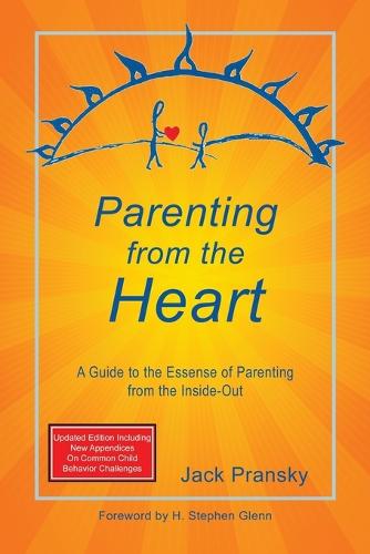 Parenting from the Heart: A Guide to the Essence of Parenting from the Inside-Out (Paperback)