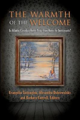 The Warmth of the Welcome: Is Atlantic Canada a Home Away from Home for Immigrants? (Paperback)