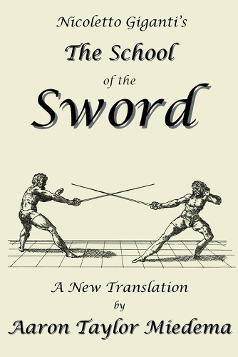 Nicoletto Giganti's the School of the Sword: A New Translation by Aaron Taylor Miedema (Paperback)