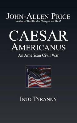 Caesar Americanus: An American Civil War - Into Tyranny (Paperback)