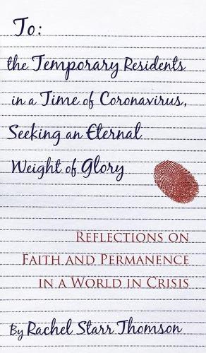 To the Temporary Residents in a Time of Coronavirus, Seeking an Eternal Weight of Glory: Reflections on Faith and Permanence in a World of Crisis (Hardback)