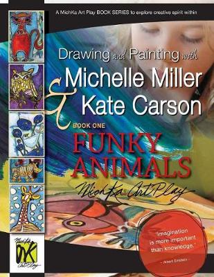 Drawing and Painting with Michelle Miller & Kate Carson, Book One, Funky Animals: A Michka Art Play Book Series to Explore Creative Spirit Within (Paperback)