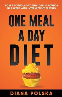One Meal a Day Diet: Lose 1 Pound a Day and Lose 10 Pounds in a Week with Intermittent Fasting (Paperback)