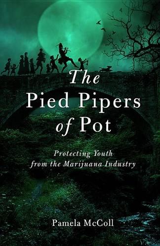 The Pied Pipers of Pot: Protecting Youth from the Marijuana Industry (Paperback)