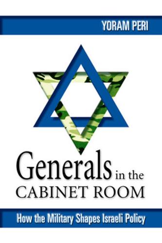 Generals in the Cabinet Room: How the Military Shapes Israeli Policy (Hardback)