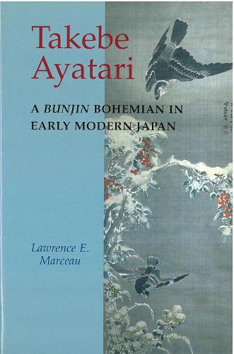 Takebe Ayatari: A Bunjin Bohemian in Early Modern Japan - Michigan Monographs in Japanese S. No. 36 (Hardback)