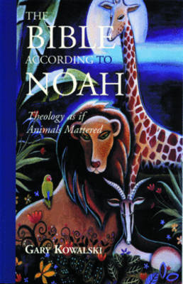 Bible According to Noah: Theology as If Animals Mattered (Paperback)