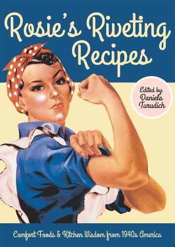 Rosie's Riveting Recipes: Comfort Foods & Kitchen Wisdom from 1940s America (Paperback)