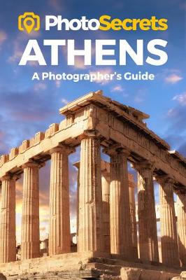Photosecrets Athens: Where to Take Pictures: A Photographer's Guide to the Best Photo Spots - Photosecrets (Paperback)