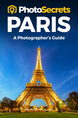 Photosecrets Paris: Where to Take Pictures: A Photographer's Guide to the Best Photo Spots - Photosecrets (Paperback)