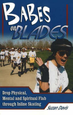 Babes on Blades: Drop Physical, Mental & Spiritual Flab Through Inline Skating (Paperback)