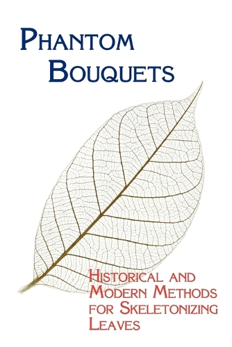 Phantom Bouquets: Historical and Modern Methods for Skeletonizing Leaves (Paperback)
