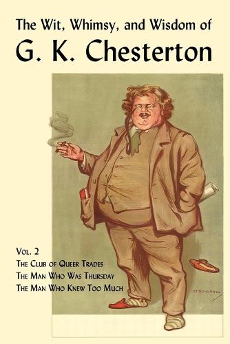 The Wit, Whimsy, and Wisdom of G. K. Chesterton, Volume 2: The Club of Queer Trades, The Man Who Was Thursday, The Man Who Knew Too Much (Paperback)