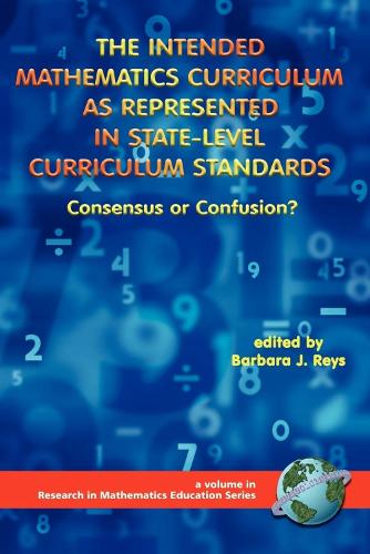The Intended Mathematics Curriculum as Represented in State-level Curriculum Standards: Consensus or Confusion? - Research in Mathematics Education (Paperback)